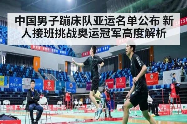 中国男子蹦床队亚运名单公布 新人接班挑战奥运冠军高度解析